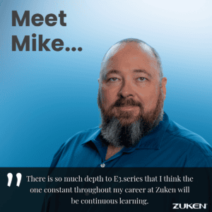 Meet Mike graphic featuring Mike Bayliff, Applications Engineer at Zuken USA, with his quote about continuous learning in E3.series.